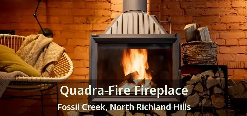 Quadra-Fire Fireplace Fossil Creek, North Richland Hills - TX