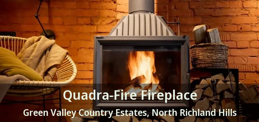 Quadra-Fire Fireplace Green Valley Country Estates, North Richland Hills - TX