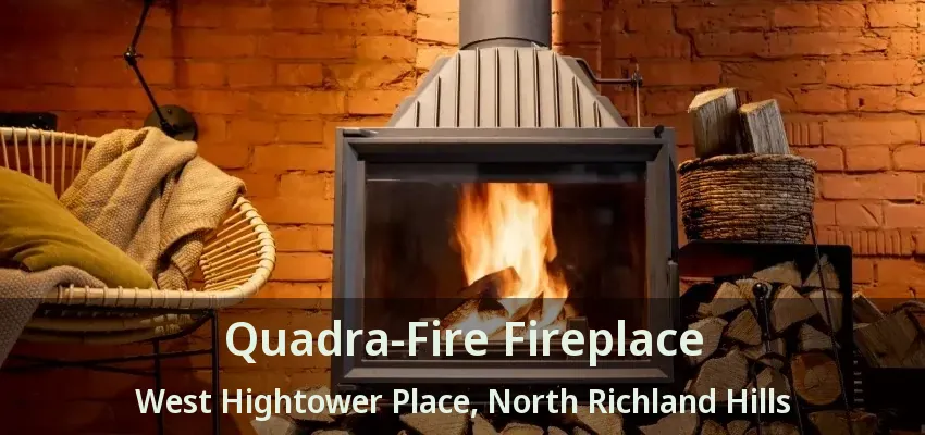 Quadra-Fire Fireplace West Hightower Place, North Richland Hills - TX