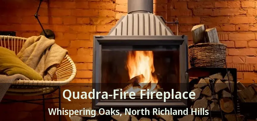 Quadra-Fire Fireplace Whispering Oaks, North Richland Hills - TX