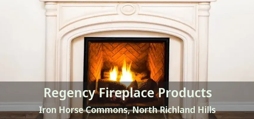Regency Fireplace Products Iron Horse Commons, North Richland Hills - TX