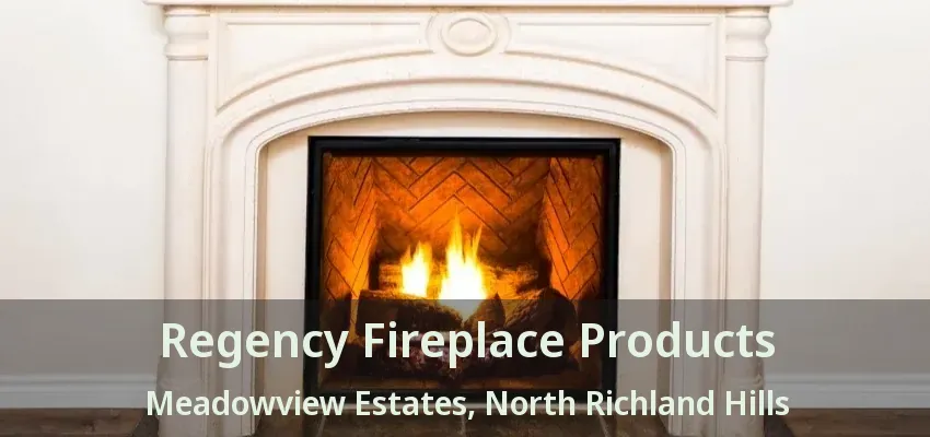 Regency Fireplace Products Meadowview Estates, North Richland Hills - TX