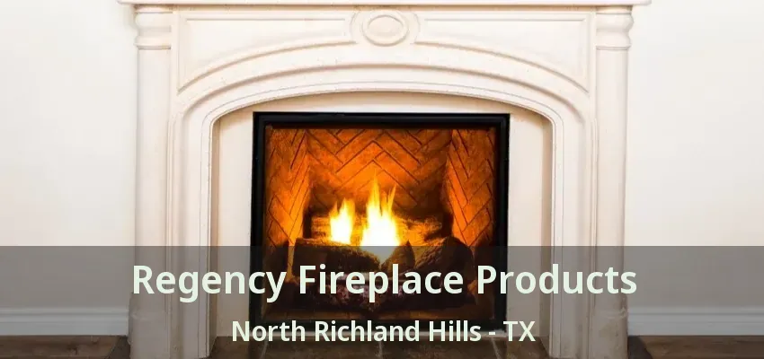 Regency Fireplace Products North Richland Hills - TX