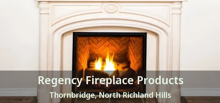 Regency Fireplace Products Thornbridge, North Richland Hills - TX