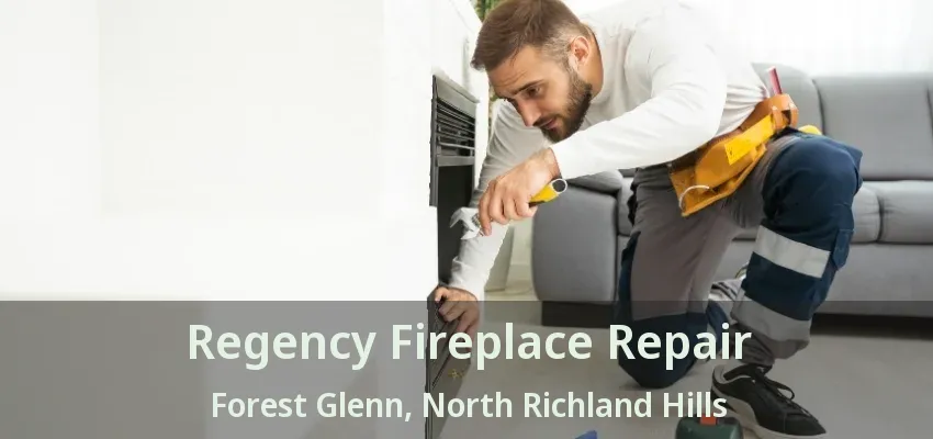Regency Fireplace Repair Forest Glenn, North Richland Hills - TX