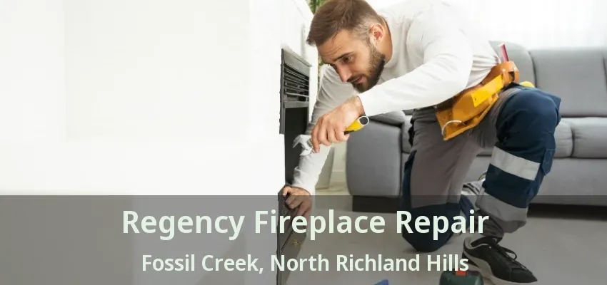 Regency Fireplace Repair Fossil Creek, North Richland Hills - TX