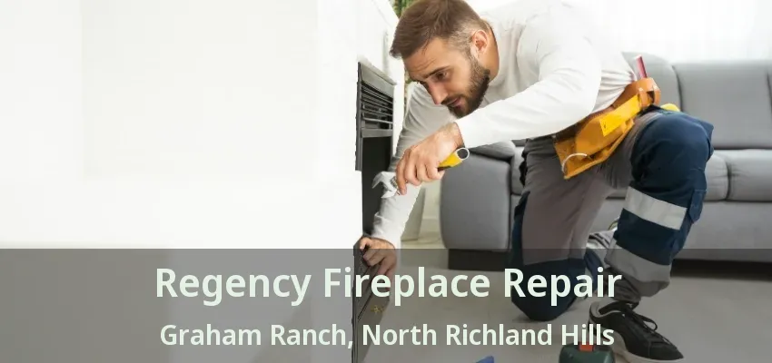 Regency Fireplace Repair Graham Ranch, North Richland Hills - TX