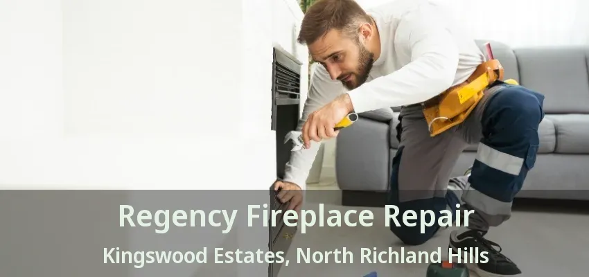 Regency Fireplace Repair Kingswood Estates, North Richland Hills - TX