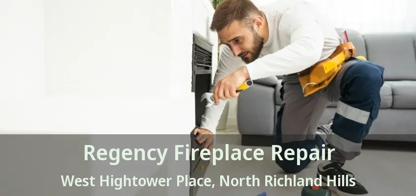 Regency Fireplace Repair West Hightower Place, North Richland Hills - TX