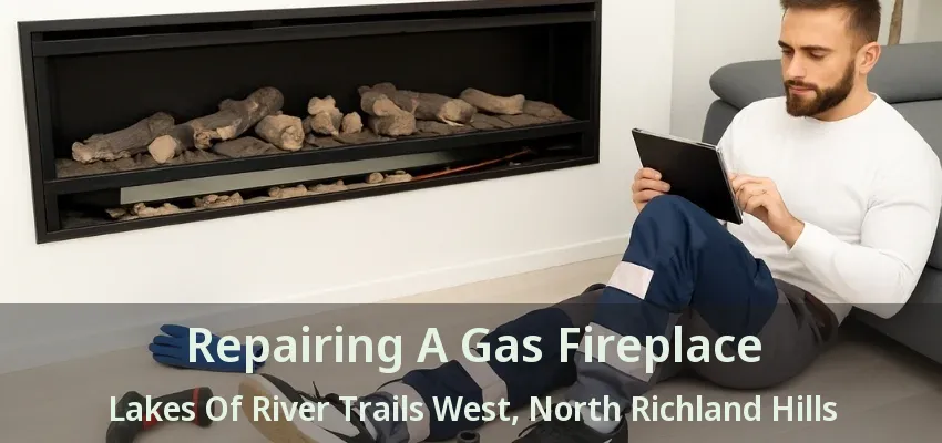 Repairing A Gas Fireplace Lakes Of River Trails West, North Richland Hills - TX