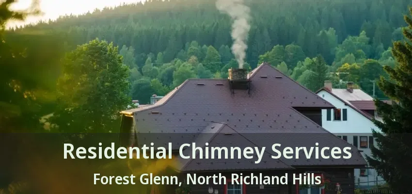 Residential Chimney Services Forest Glenn, North Richland Hills - TX
