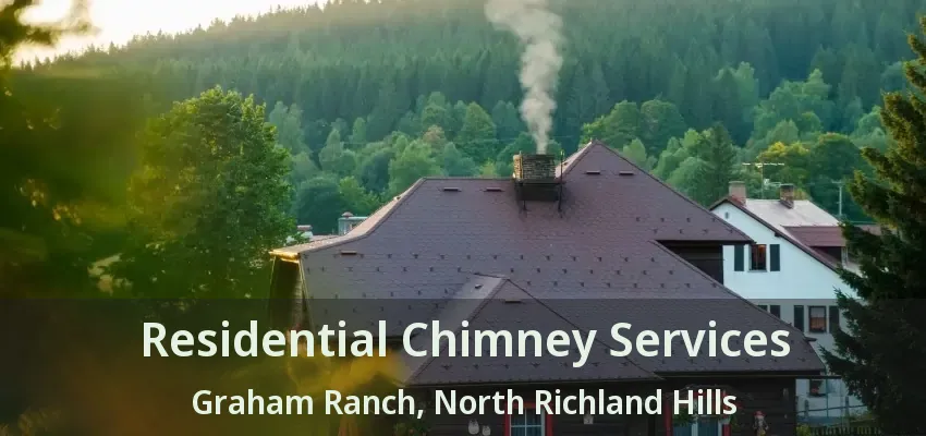 Residential Chimney Services Graham Ranch, North Richland Hills - TX
