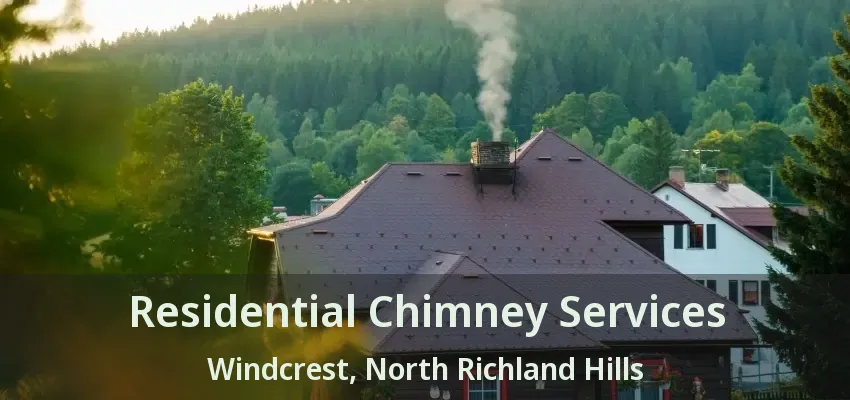Residential Chimney Services Windcrest, North Richland Hills - TX