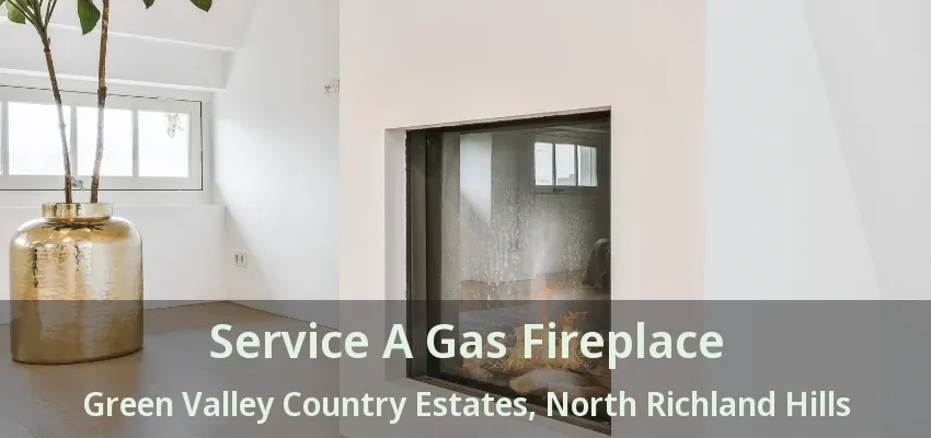 Service A Gas Fireplace Green Valley Country Estates, North Richland Hills - TX
