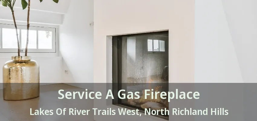 Service A Gas Fireplace Lakes Of River Trails West, North Richland Hills - TX
