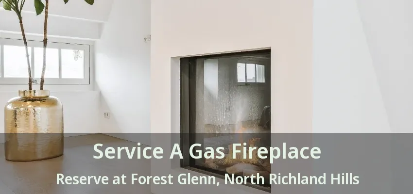 Service A Gas Fireplace Reserve at Forest Glenn, North Richland Hills - TX