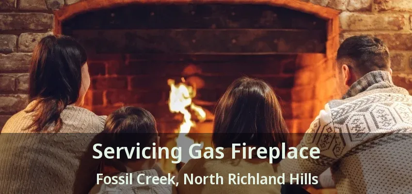 Servicing Gas Fireplace Fossil Creek, North Richland Hills - TX