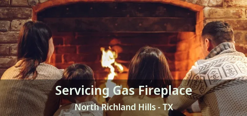 Servicing Gas Fireplace North Richland Hills - TX