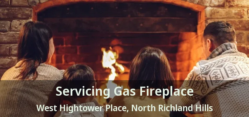 Servicing Gas Fireplace West Hightower Place, North Richland Hills - TX