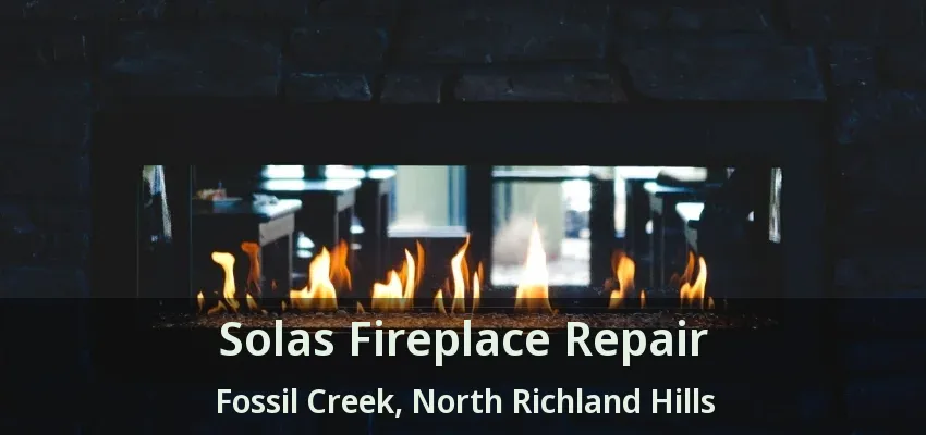 Solas Fireplace Repair Fossil Creek, North Richland Hills - TX