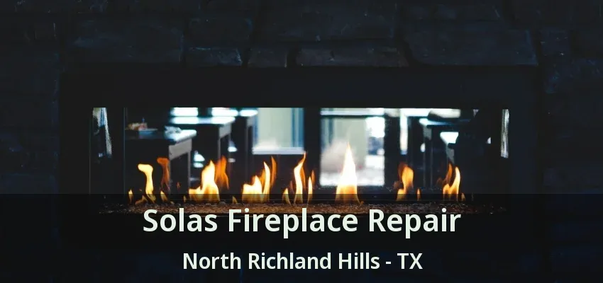 Solas Fireplace Repair North Richland Hills - TX
