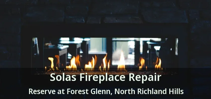 Solas Fireplace Repair Reserve at Forest Glenn, North Richland Hills - TX