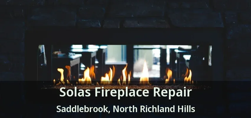 Solas Fireplace Repair Saddlebrook, North Richland Hills - TX