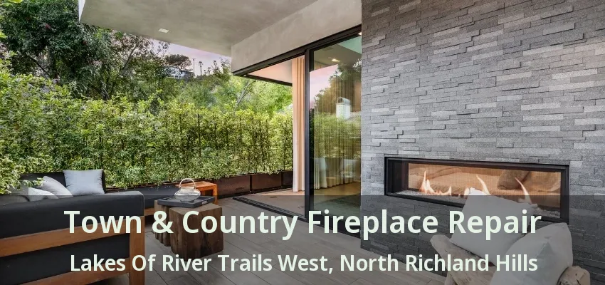 Town & Country Fireplace Repair Lakes Of River Trails West, North Richland Hills - TX