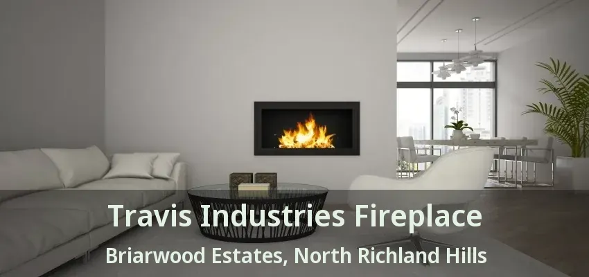 Travis Industries Fireplace Briarwood Estates, North Richland Hills - TX