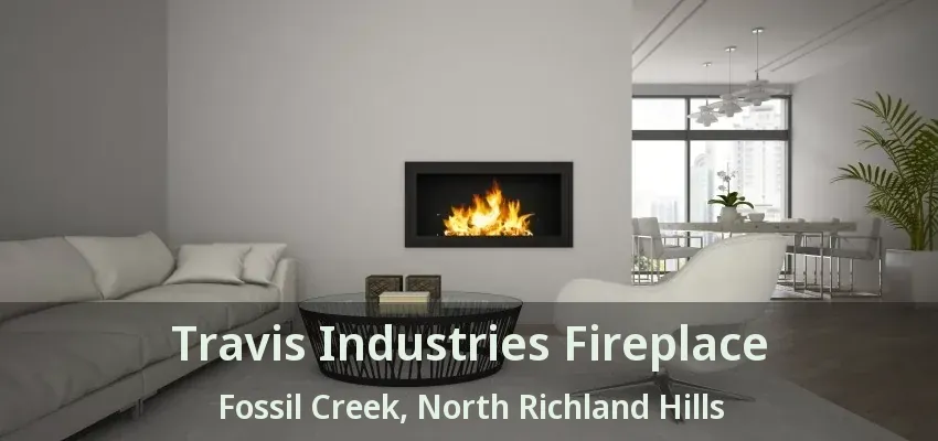 Travis Industries Fireplace Fossil Creek, North Richland Hills - TX