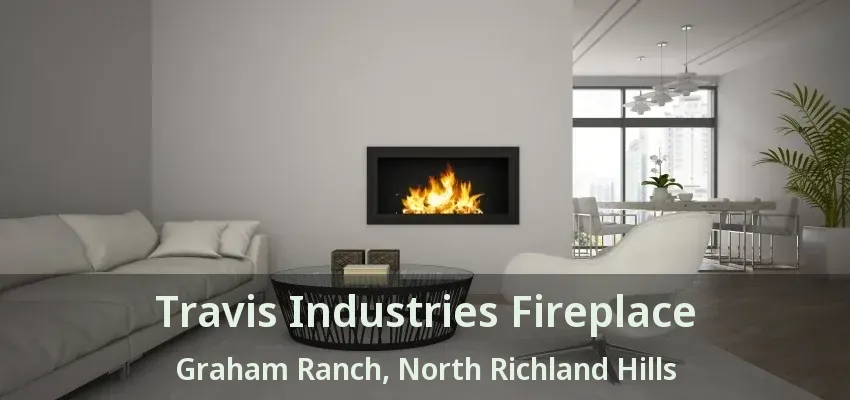 Travis Industries Fireplace Graham Ranch, North Richland Hills - TX