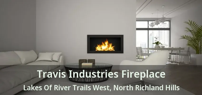 Travis Industries Fireplace Lakes Of River Trails West, North Richland Hills - TX