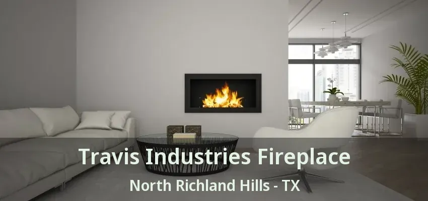 Travis Industries Fireplace North Richland Hills - TX