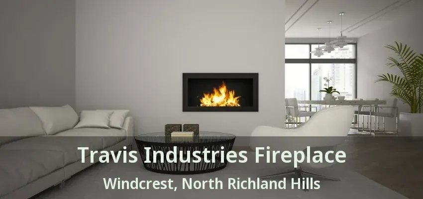 Travis Industries Fireplace Windcrest, North Richland Hills - TX
