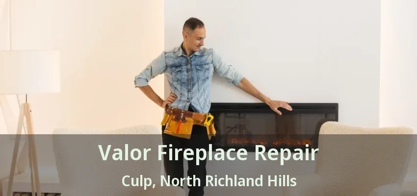 Valor Fireplace Repair Culp, North Richland Hills - TX
