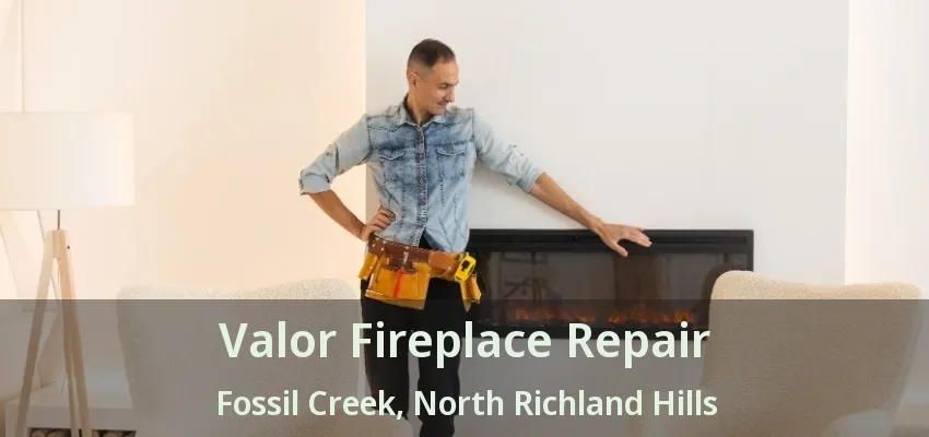 Valor Fireplace Repair Fossil Creek, North Richland Hills - TX
