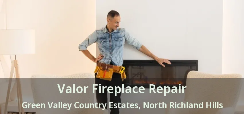 Valor Fireplace Repair Green Valley Country Estates, North Richland Hills - TX