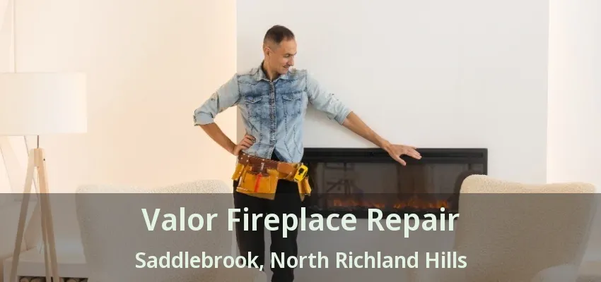 Valor Fireplace Repair Saddlebrook, North Richland Hills - TX