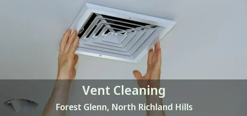 Vent Cleaning Forest Glenn, North Richland Hills - TX