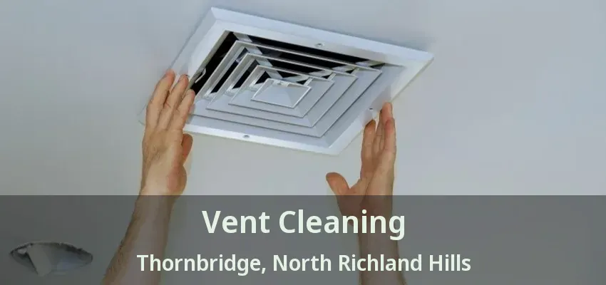 Vent Cleaning Thornbridge, North Richland Hills - TX
