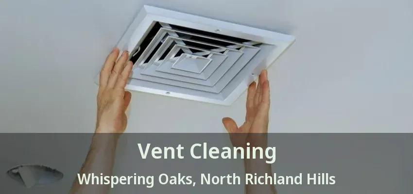 Vent Cleaning Whispering Oaks, North Richland Hills - TX