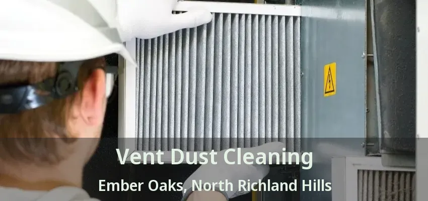 Vent Dust Cleaning Ember Oaks, North Richland Hills - TX