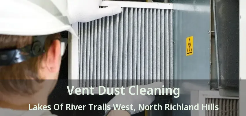 Vent Dust Cleaning Lakes Of River Trails West, North Richland Hills - TX