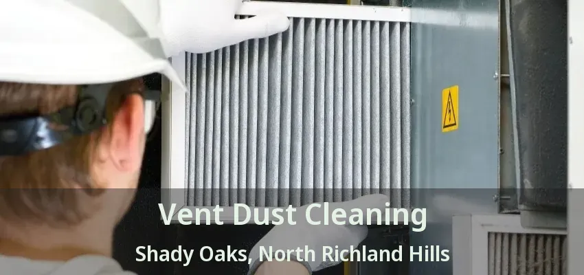 Vent Dust Cleaning Shady Oaks, North Richland Hills - TX