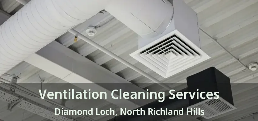 Ventilation Cleaning Services Diamond Loch, North Richland Hills - TX