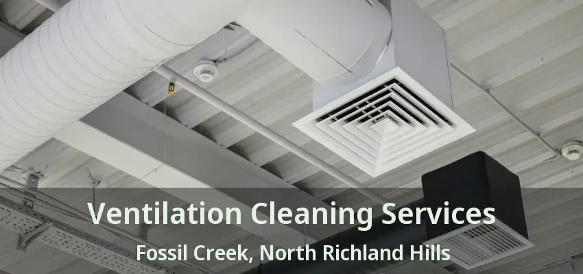Ventilation Cleaning Services Fossil Creek, North Richland Hills - TX