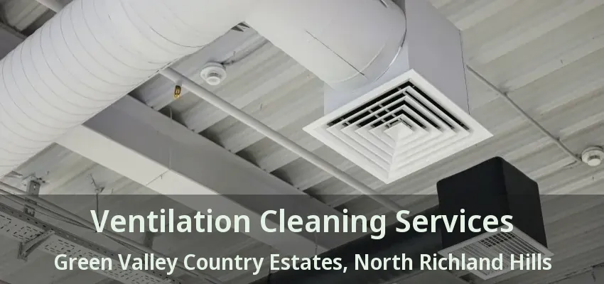 Ventilation Cleaning Services Green Valley Country Estates, North Richland Hills - TX