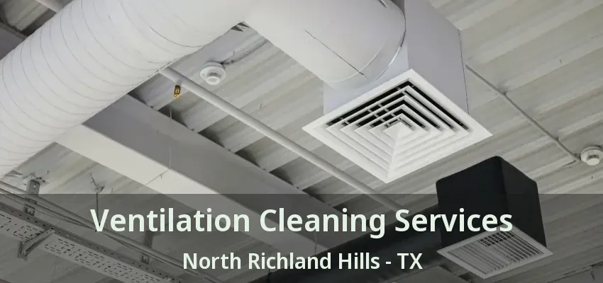 Ventilation Cleaning Services North Richland Hills - TX