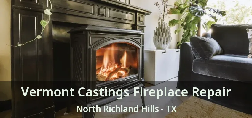 Vermont Castings Fireplace Repair North Richland Hills - TX