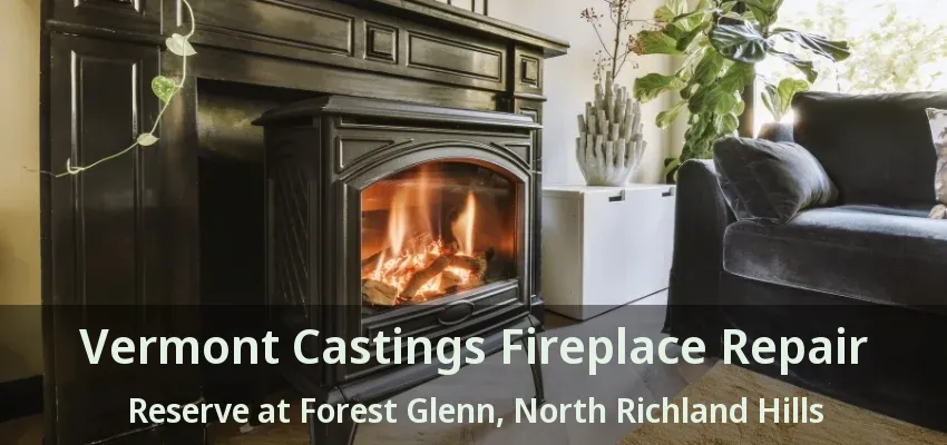 Vermont Castings Fireplace Repair Reserve at Forest Glenn, North Richland Hills - TX